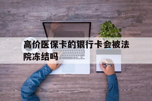 临沧最新的高价医保卡的银行卡会被法院冻结吗方法分享(临沧医保卡钱被冻结了怎么办教程)